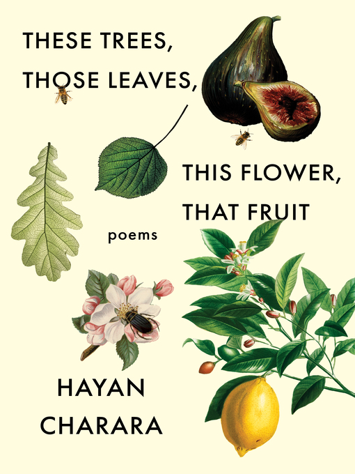 Title details for These Trees, Those Leaves, This Flower, That Fruit by Hayan Charara - Available